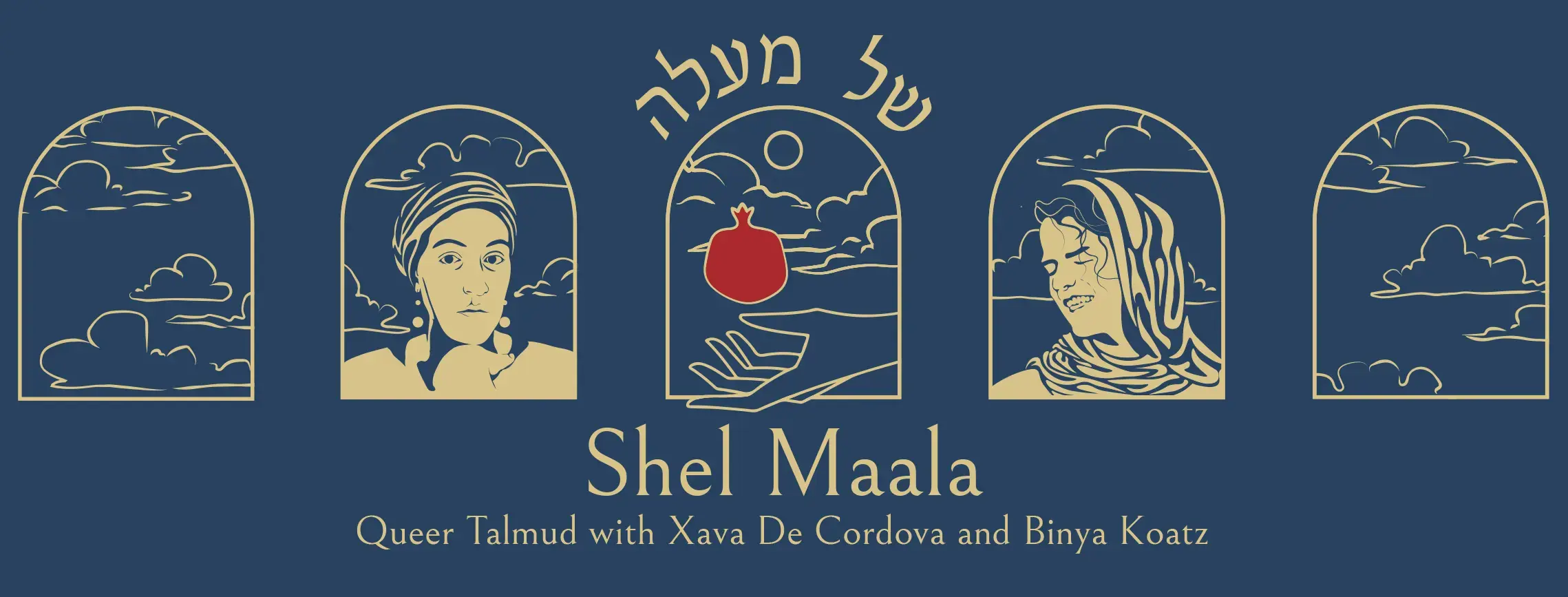 A blue banner image with 5 line drawings of windows opening to a sky with clouds. In the center window is the Shel Maala hand with a pomegranate logo, and to either side of that are stylized portraits of Xava and Binya. The text reads “Shel Maala, Queer Talmud with Xava De Cordova and Binya Koatz, and the text at the top of the banner features Shel Maala written in Hebrew.
