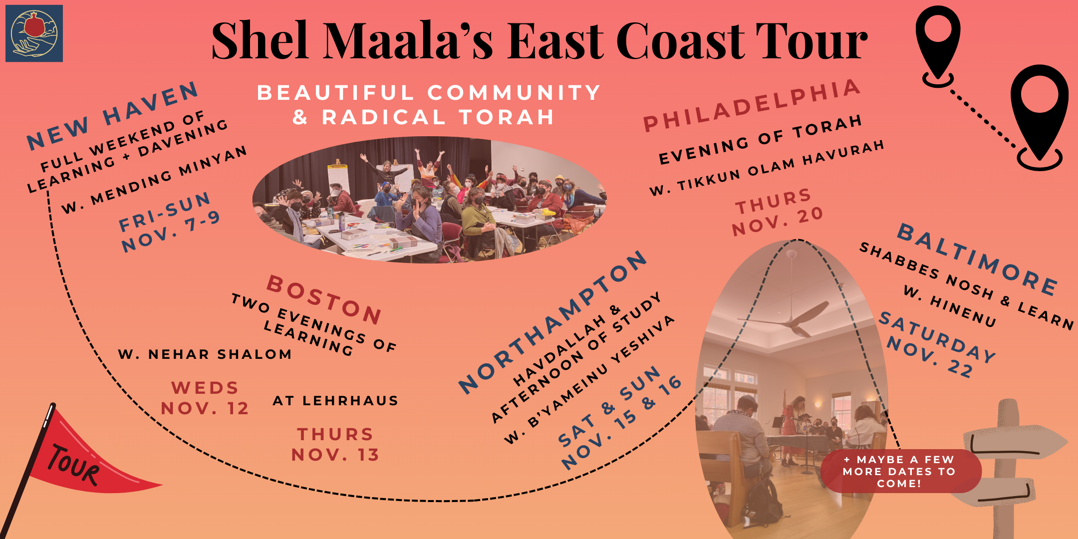 A banner graphic for Shel Maala’s 2025 East Coast tour. It features the Shel Maala logo, a winding dotted line with location markers along the way, a wooden directions sign and a pennant that says “Tour” on it. The text reads “New Haven, Full Weekend of Learning and Davening, w. Mending Minyan, Fri-Sun, Nov. 7-9, Boston Two Evenings of Learning, w. Nehar Shalom Weds Nov. 12, w. Lehrhaus Nov. 13, Northampton, Havdalah and Afternoon of Study, w. B’yameinu Yeshiva, Sat and Sun, November 15 and 16, Philadelphia, Evening of Torah, w. Tikkun Olam Havurah, Thurs Nov. 20, Baltimore Shabbes Nosh and Learn w Hinenu, Saturday Nov. 22, Maybe a few more dates to come!”