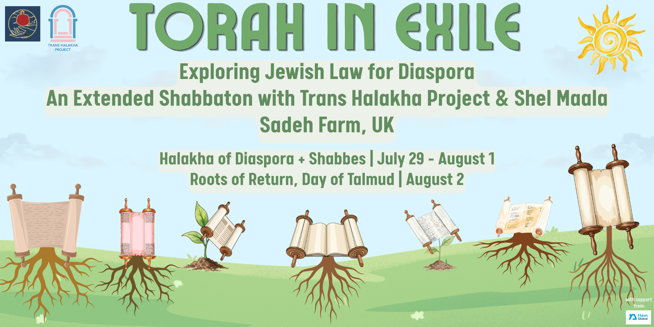 A graphic with a grassy field filled with roots and stems attached to blossoming Torah scrolls coming out of the ground. The text reads:Torah in Exile, Exploring Jewish Law for Diaspora, An Extended Shabbaton with Trans Halakha Project & Shel Maala, Sadeh Farm, UK, Halakha of Diaspora + Shabbes | July 29 - August 1, Roots of Return, Day of Talmud | August 2. The logos of participating organizations are also featured.