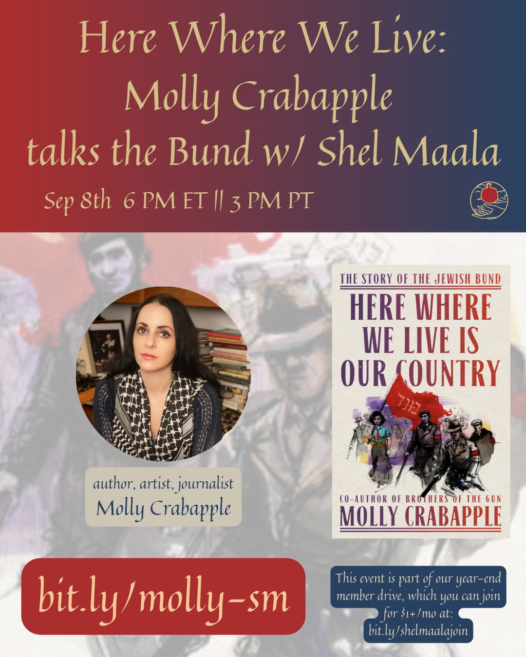 Promo image with title "Here Where We Live: Molly Crabapple talks the Bund w/ Shel Maala, Sep 8th 6pm ET || 3 PM PT" over a red to blue gradient. Below that is a circular photo of Molly Crabapple looking up at the camera in front of books, with the caption "author, artist, journalist Molly Crabapple" next to an image of Crabapple's book "Here Where We Live Is Our County". At the bottom right is the text "This event is part of our year-end member drive, which yu can join for $1/mo at: bit.ly/shelmaalajoin"